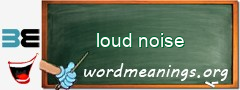 WordMeaning blackboard for loud noise